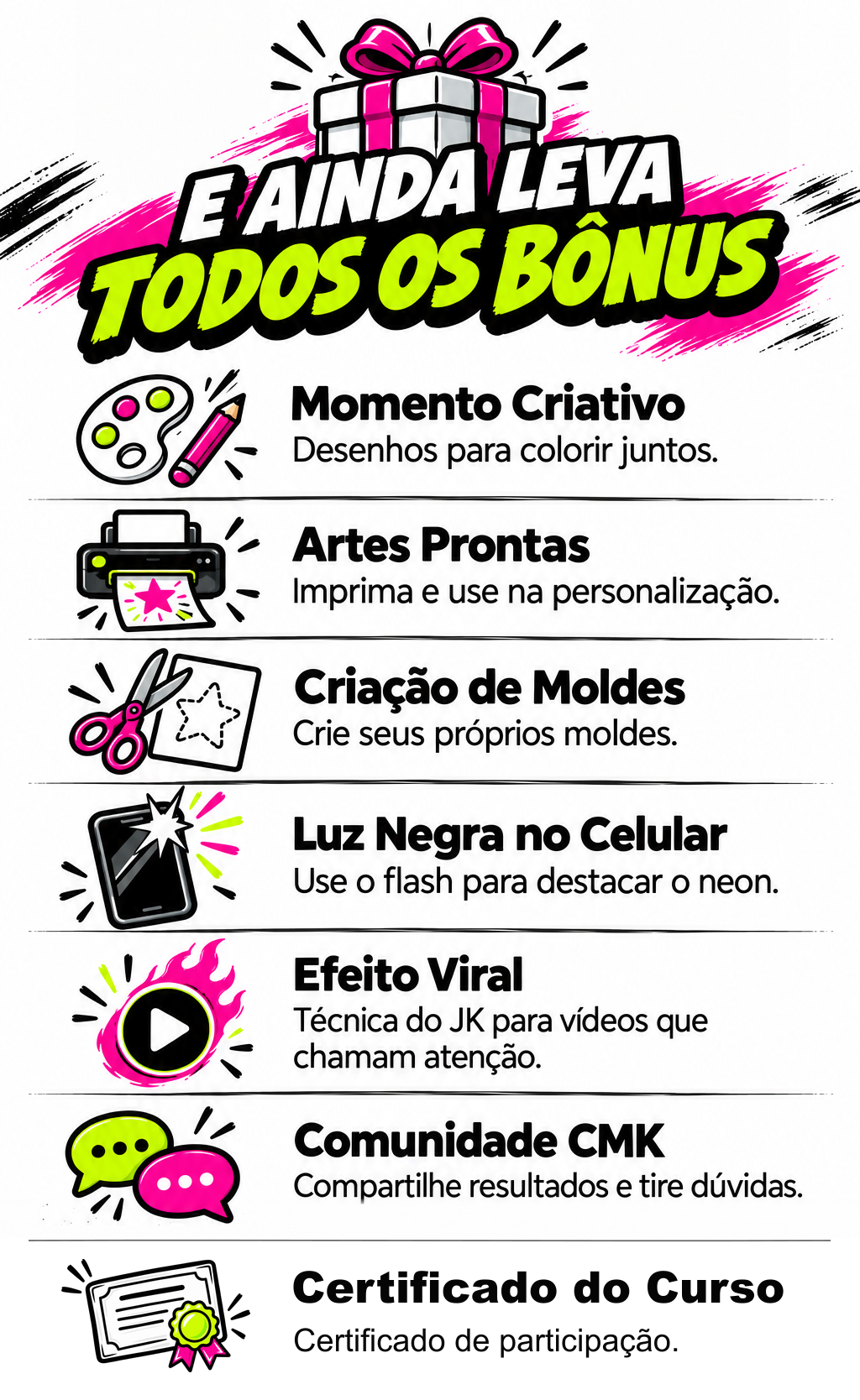 Bônus do curso: momento criativo, artes prontas, criação de moldes, luz negra no celular, efeito viral, comunidade CMK e certificado de participação.